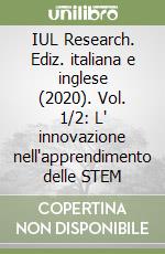 IUL Research. Ediz. italiana e inglese (2020). Vol. 1/2: L' innovazione nell'apprendimento delle STEM libro