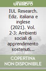 IUL Research. Ediz. italiana e inglese (2021). Vol. 2-3: Ambienti sociali di apprendimento sostenuti dalle tecnologie digitali libro