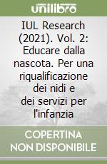 IUL Research (2021). Vol. 2: Educare dalla nascota. Per una riqualificazione dei nidi e dei servizi per l'infanzia libro