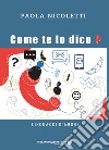 Come te lo dico? Linguaggi d'amore libro di Nicoletti Paola