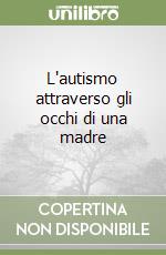 L'autismo attraverso gli occhi di una madre libro