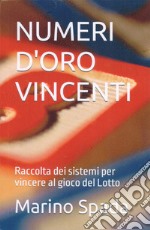 Numeri d'oro vincenti. Raccolta dei sistemi per vincere al gioco del Lotto