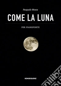 Come la luna. Per pianoforte libro