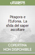 Pitagora e l'Eufonia. La sfida del saper ascoltare libro