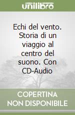 Echi del vento. Storia di un viaggio al centro del suono. Con CD-Audio