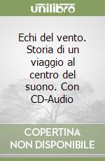 Echi del vento. Storia di un viaggio al centro del suono. Con CD-Audio libro