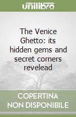 The Venice Ghetto: its hidden gems and secret corners revelead libro