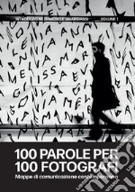 100 parole per 100 fotografi. Mappe di comunicazione contemporanea. Vol. 1 libro