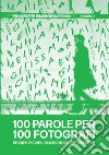 100 parole per 100 fotografi. Mappe di comunicazione contemporanea. Ediz. illustrata. Vol. 4 libro