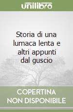 Storia di una lumaca lenta e altri appunti dal guscio libro