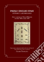 Paolo Emilio Stasi, pittore e archeologo. Arte e scienza in Terra d'Otranto tra fine '800 e inizi '900. Pagine sparse e documenti inediti sulla vita e sull'opera di Paolo Emilio Stasi scritti e raccolti da Cesare Teofilato