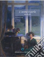 L'animo ti parla. Liriche di vita, d'amore e di ricordi