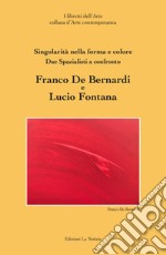 Due spazialisti a confronto Franco De Bernardi Lucio Fontana. Ediz. illustrata