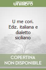 U me cori. Ediz. italiana e dialetto siciliano