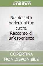 Nel deserto parlerò al tuo cuore. Racconto di un'esperienza libro