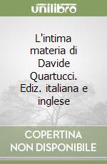 L'intima materia di Davide Quartucci. Ediz. italiana e inglese libro