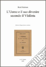 L'uomo e il suo divenire secondo il Vêdânta. Testo francese a fronte