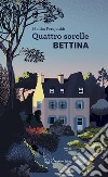 Quattro sorelle. Bettina libro