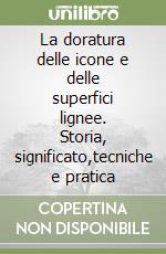 La doratura delle icone e delle superfici lignee. Storia, significato,tecniche e pratica libro