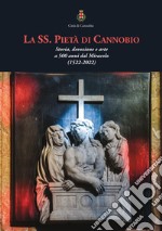 La SS. Pietà di Cannobio. Storia, devozione e arte a 500 anni dal Miracolo (1522-2022)