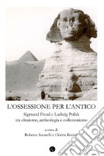 Ossessione per l'antico. Sigmund Freud e Ludwig Pollak tra ebraismo, archeologia, collezionismo libro