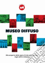 Museo diffuso. Alla scoperta delle opera d'arte sulle facciate degli edifici milanesi libro