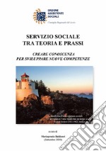 Servizio Sociale tra teoria e prassi. creare conoscenza per sviluppare nuove competenze libro