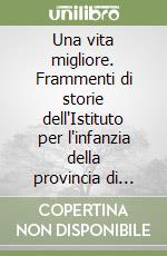 Una vita migliore. Frammenti di storie dell'Istituto per l'infanzia della provincia di Torino libro