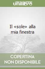 Il «sole» alla mia finestra libro
