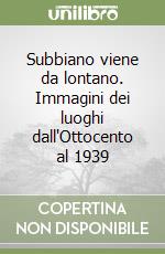 Subbiano viene da lontano. Immagini dei luoghi dall'Ottocento al 1939 libro