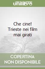 Che cine! Trieste nei film mai girati libro