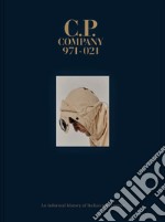 C.P. Company 1971-2021. An informal history of Italian sportswear. Ediz. illustrata