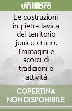 Le costruzioni in pietra lavica del territorio jonico etneo. Immagini e scorci di tradizioni e attività libro