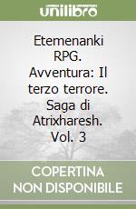 Etemenanki RPG. Avventura: Il terzo terrore. Saga di Atrixharesh. Vol. 3 libro