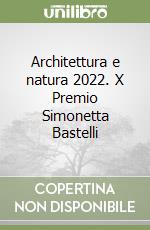 Architettura e natura 2022. X Premio Simonetta Bastelli libro