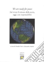 We are ready for peace. Sul vivere il mistero della storia, oggi, con responsabilità libro