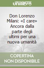 Don Lorenzo Milani: «I care» Ancora dalla parte degli ultimi per una nuova umanità libro