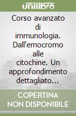 Corso avanzato di immunologia. Dall'emocromo alle citochine. Un approfondimento dettagliato sul sistema immunitario per professionisti della salute libro