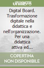 Digital Board. Trasformazione digitale nella didattica e nell'organizzazione. Per una didattica attiva ed inclusiva in punta di...dita