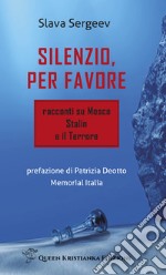 Silenzio, per favore. Racconti su Mosca, Stalin e il Terrore