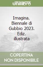 Imagina. Biennale di Gubbio 2023. Ediz. illustrata libro