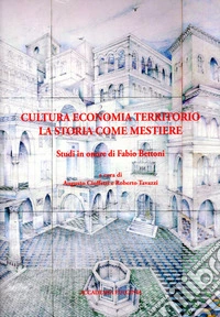 Cultura economia territorio. La storia come mestiere. Studi in onore di Fabio Bettoni libro