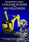 1 milione di euro con 800 followers. Scopri la strategia che ha permesso alla Coedil Srl di fatturare oltre 1 milione di euro grazie al marketing online libro