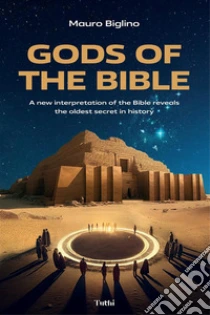 Gods of the Bible. A new interpretation of the Bible reveals the oldest secret in history