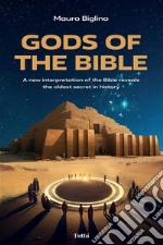 Gods of the Bible. A new interpretation of the Bible reveals the oldest secret in history libro