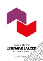 L'infamia e la lode. Piccoli giudizi universali. Nuova ediz. libro