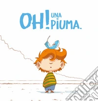 Oh! Una piuma. Ediz. a colori libro