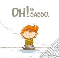 Oh! Un sasso. Ediz. a colori libro