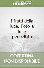 I frutti della luce. Foto a luce pennellata