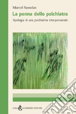 La penna dello psichiatra. Apologia di una psichiatria interpersonale